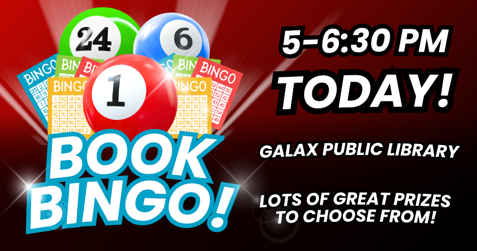 Book Bingo Today from 5 to 6:30pm at Galax Public Library. Lots of great prizes to chose from!